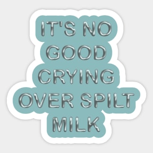 It´s no good  crying over spilt milk Sticker